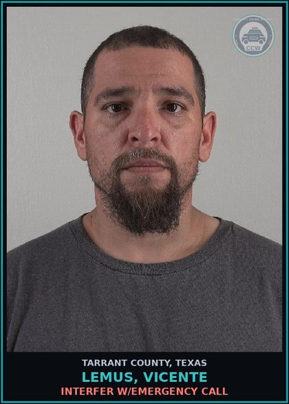 CCW arrest card for Lemus, Vicente in Tarrant County: INTERFER W/EMERGENCY CALL