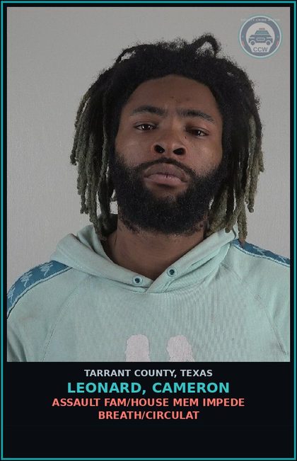 CCW arrest card for Leonard, Cameron in Tarrant County: ASSAULT FAM/HOUSE MEM IMPEDE BREATH/CIRCULAT