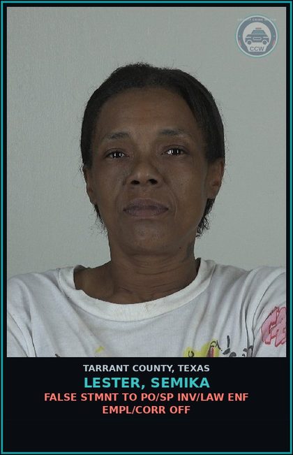 CCW arrest card for Lester, Semika in Tarrant County: FALSE STMNT TO PO/SP INV/LAW ENF EMPL/CORR OFF