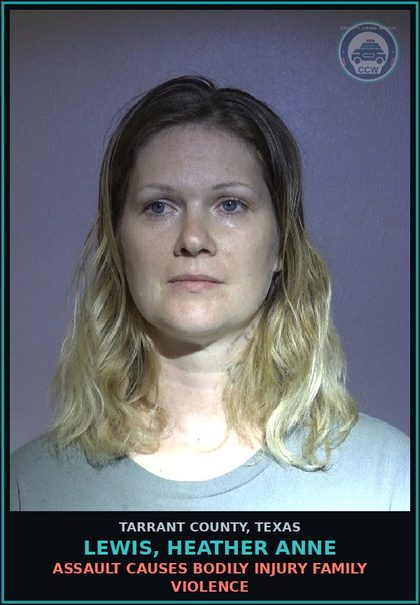 CCW arrest card for Lewis, Heather Anne in Tarrant County: ASSAULT CAUSES BODILY INJURY FAMILY VIOLENCE