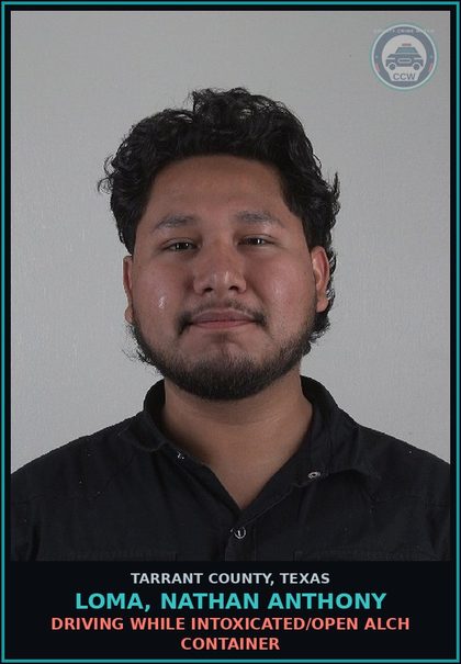 CCW arrest card for Loma, Nathan Anthony in Tarrant County: DRIVING WHILE INTOXICATED/OPEN ALCH CONTAINER
