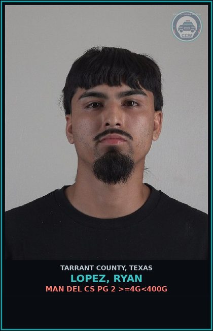 CCW arrest card for Lopez, Ryan in Tarrant County: MAN DEL CS PG 2 >=4G<400G