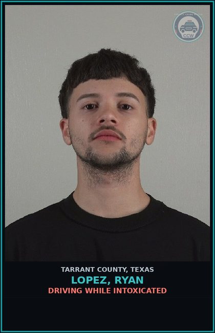 CCW arrest card for Lopez, Ryan in Tarrant County: DRIVING WHILE INTOXICATED