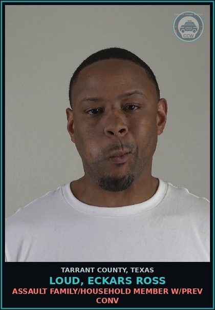 CCW arrest card for Loud, Eckars Ross in Tarrant County: ASSAULT FAMILY/HOUSEHOLD MEMBER W/PREV CONV