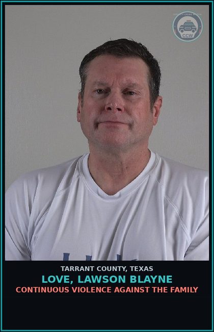 CCW arrest card for Love, Lawson Blayne in Tarrant County: CONTINUOUS VIOLENCE AGAINST THE FAMILY
