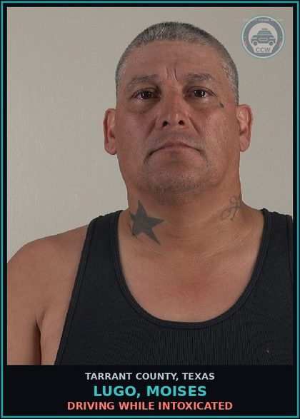 CCW arrest card for Lugo, Moises in Tarrant County: DRIVING WHILE INTOXICATED