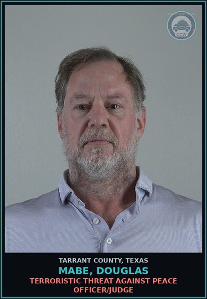 CCW arrest card for Mabe, Douglas in Tarrant County: TERRORISTIC THREAT AGAINST PEACE OFFICER/JUDGE