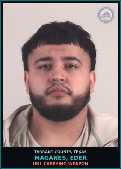 CCW arrest card for Maganes, Eder in Tarrant County: UNL CARRYING WEAPON