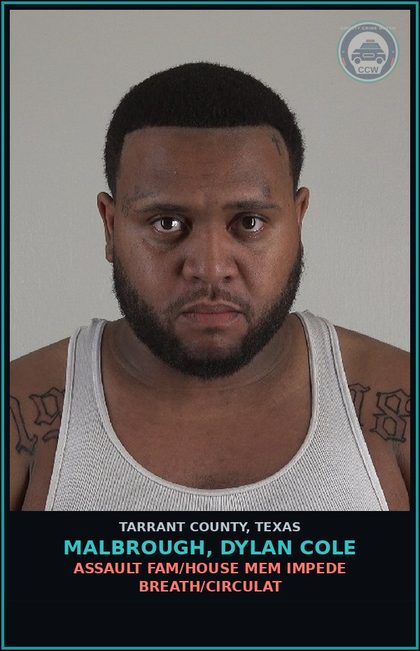 CCW arrest card for Malbrough, Dylan Cole in Tarrant County: ASSAULT FAM/HOUSE MEM IMPEDE BREATH/CIRCULAT