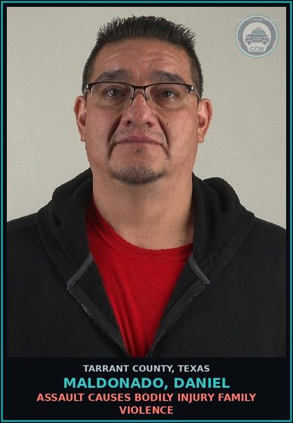 CCW arrest card for Maldonado, Daniel in Tarrant County: ASSAULT CAUSES BODILY INJURY FAMILY VIOLENCE