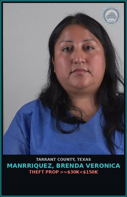 CCW arrest card for Manrriquez, Brenda Veronica in Tarrant County: THEFT PROP >=$30K<$150K