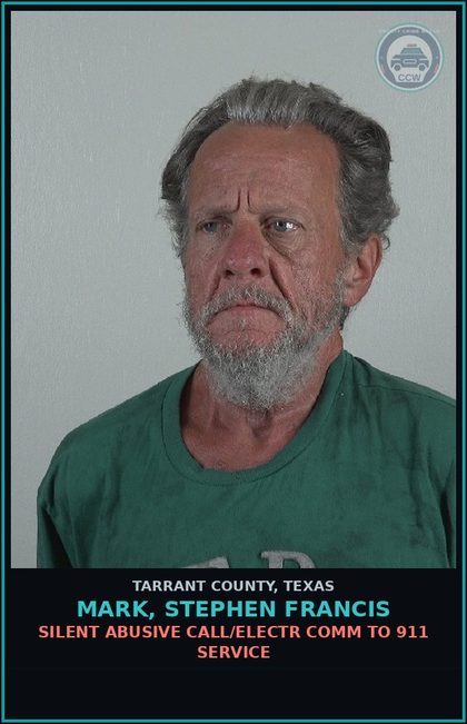 CCW arrest card for Mark, Stephen Francis in Tarrant County: SILENT ABUSIVE CALL/ELECTR COMM TO 911 SERVICE