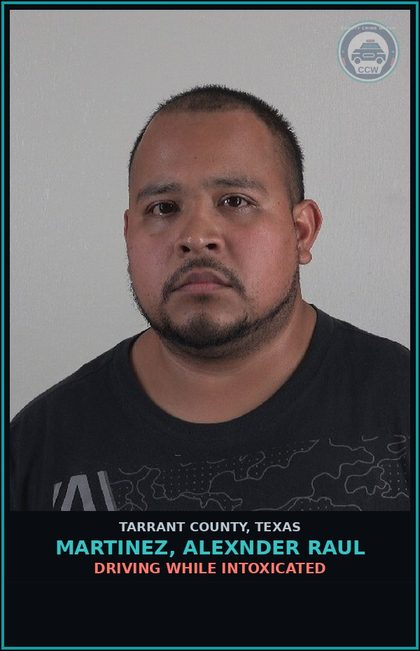 CCW arrest card for Martinez, Alexnder Raul in Tarrant County: DRIVING WHILE INTOXICATED