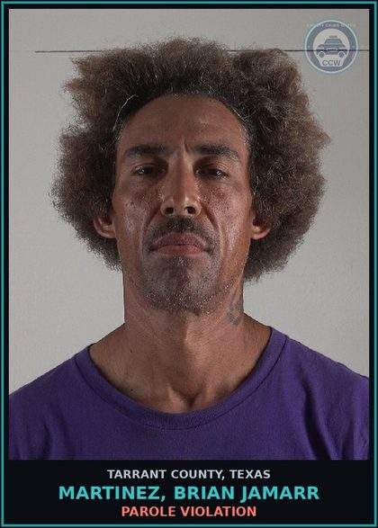 CCW arrest card for Martinez, Brian Jamarr in Tarrant County: PAROLE VIOLATION
