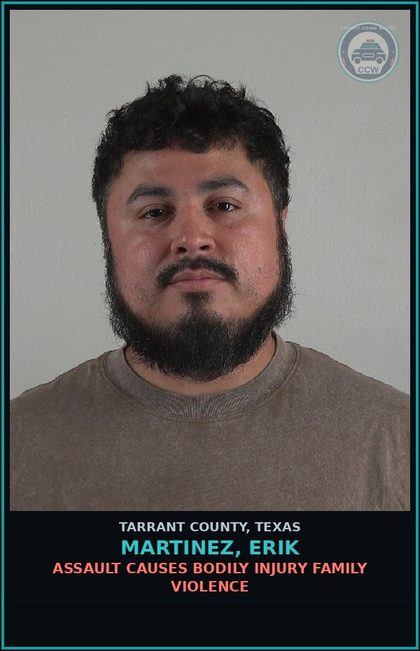 CCW arrest card for Martinez, Erik in Tarrant County: ASSAULT CAUSES BODILY INJURY FAMILY VIOLENCE