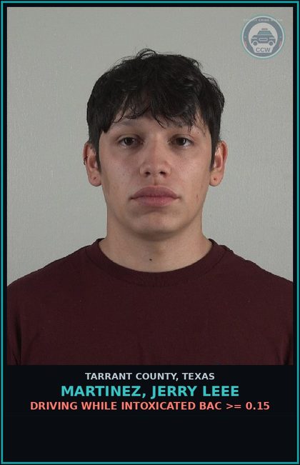 CCW arrest card for Martinez, Jerry Leee in Tarrant County: DRIVING WHILE INTOXICATED BAC >= 0.15