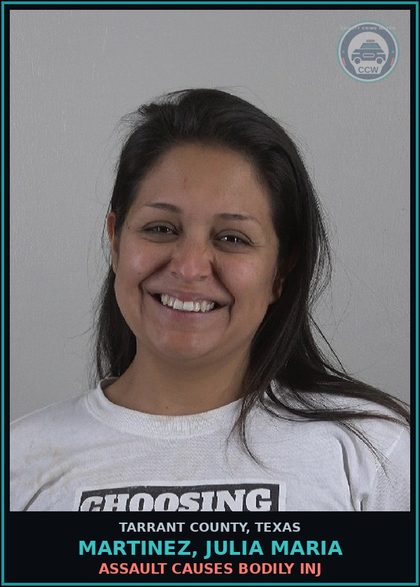 CCW arrest card for Martinez, Julia Maria in Tarrant County: ASSAULT CAUSES BODILY INJ
