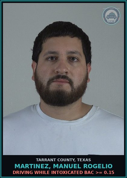 CCW arrest card for Martinez, Manuel Rogelio in Tarrant County: DRIVING WHILE INTOXICATED BAC >= 0.15