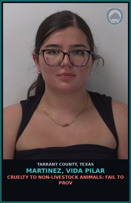 CCW arrest card for Martinez, Vida Pilar in Tarrant County: CRUELTY TO NON-LIVESTOCK ANIMALS: FAIL TO PROV