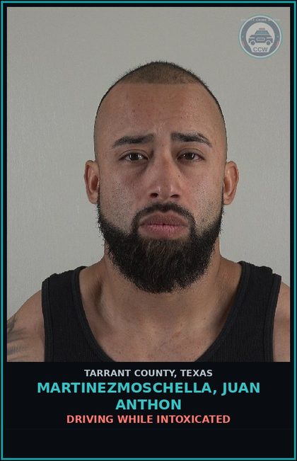 CCW arrest card for Martinezmoschella, Juan Anthon in Tarrant County: DRIVING WHILE INTOXICATED