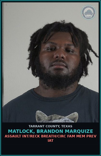 CCW arrest card for Matlock, Brandon Marquize in Tarrant County: ASSAULT INT/RECK BREATH/CIRC FAM MEM PREV IAT