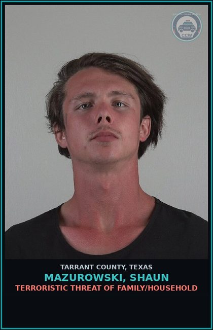 CCW arrest card for Mazurowski, Shaun in Tarrant County: TERRORISTIC THREAT OF FAMILY/HOUSEHOLD