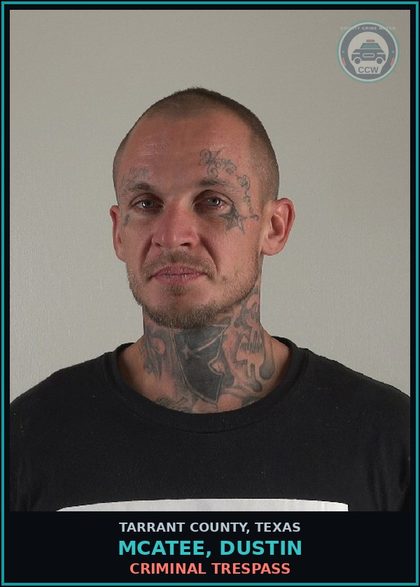 CCW arrest card for Mcatee, Dustin in Tarrant County: CRIMINAL TRESPASS