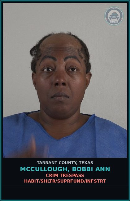 CCW arrest card for Mccullough, Bobbi Ann in Tarrant County: CRIM TRESPASS HABIT/SHLTR/SUPRFUND/INFSTRT