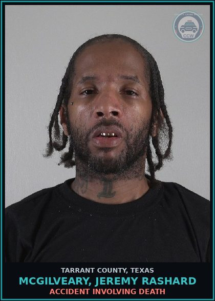 CCW arrest card for Mcgilveary, Jeremy Rashard in Tarrant County: ACCIDENT INVOLVING DEATH