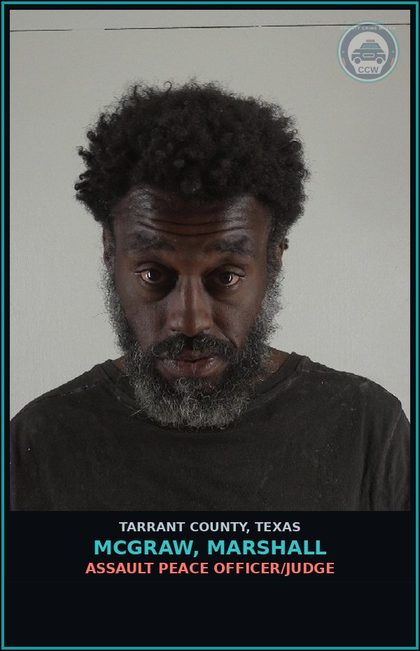 CCW arrest card for Mcgraw, Marshall in Tarrant County: ASSAULT PEACE OFFICER/JUDGE