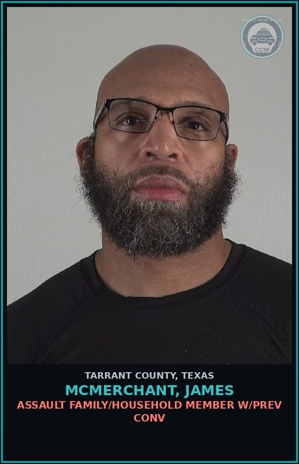 CCW arrest card for Mcmerchant, James in Tarrant County: ASSAULT FAMILY/HOUSEHOLD MEMBER W/PREV CONV