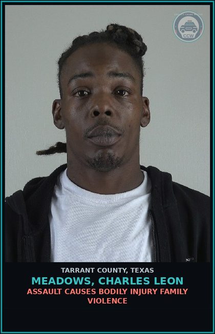 CCW arrest card for Meadows, Charles Leon in Tarrant County: ASSAULT CAUSES BODILY INJURY FAMILY VIOLENCE