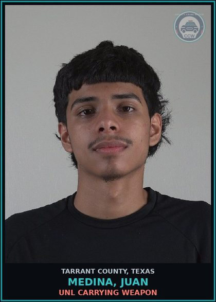 CCW arrest card for Medina, Juan in Tarrant County: UNL CARRYING WEAPON