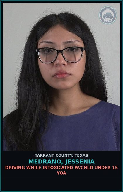 CCW arrest card for Medrano, Jessenia in Tarrant County: DRIVING WHILE INTOXICATED W/chld UNDER 15 YOA