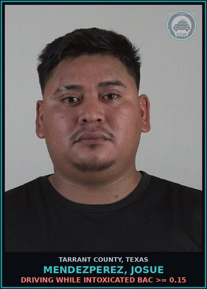 CCW arrest card for Mendezperez, Josue in Tarrant County: DRIVING WHILE INTOXICATED BAC >= 0.15