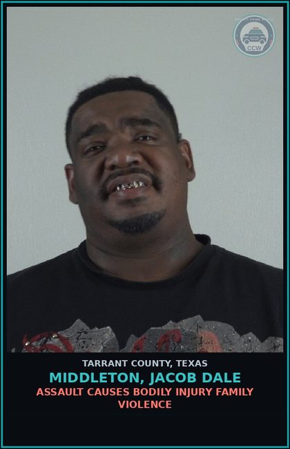 CCW arrest card for Middleton, Jacob Dale in Tarrant County: ASSAULT CAUSES BODILY INJURY FAMILY VIOLENCE