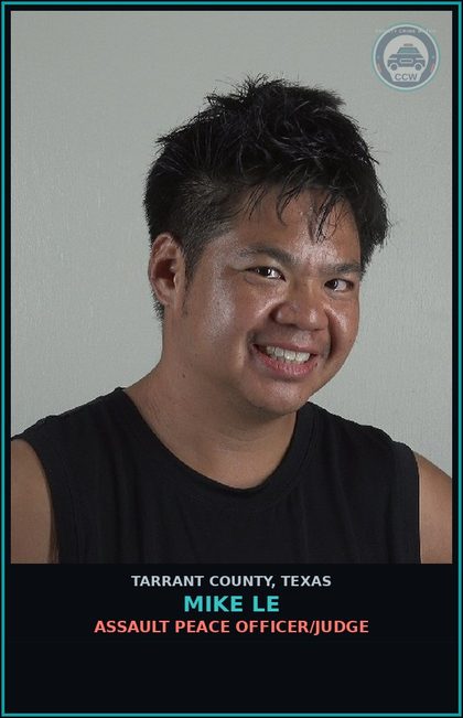 CCW arrest card for Mike Le in Tarrant County: ASSAULT PEACE OFFICER/JUDGE