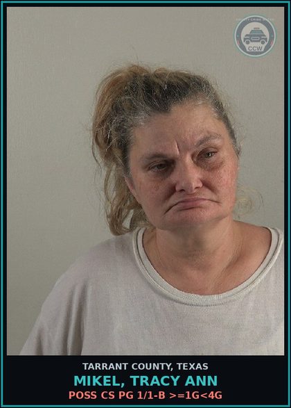 CCW arrest card for Mikel, Tracy Ann in Tarrant County: POSS CS PG 1/1-B >=1G<4G