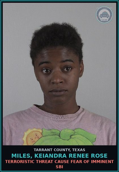 CCW arrest card for Miles, Keiandra Renee Rose in Tarrant County: TERRORISTIC THREAT CAUSE FEAR OF IMMINENT SBI