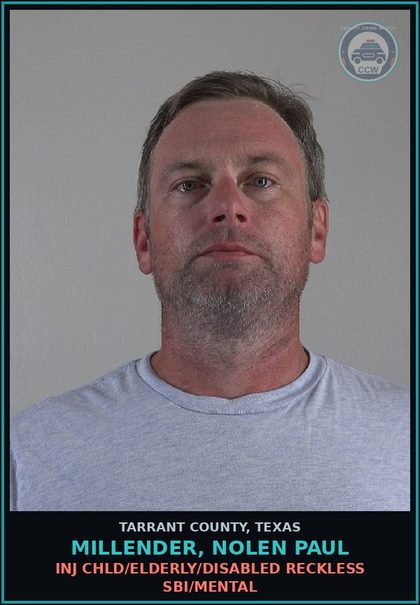 CCW arrest card for Millender, Nolen Paul in Tarrant County: INJ chld/ELDERLY/DISABLED RECKLESS SBI/MENTAL