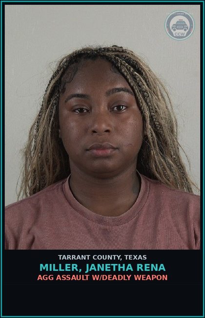 CCW arrest card for Miller, Janetha Rena in Tarrant County: AGG ASSAULT W/DEADLY WEAPON