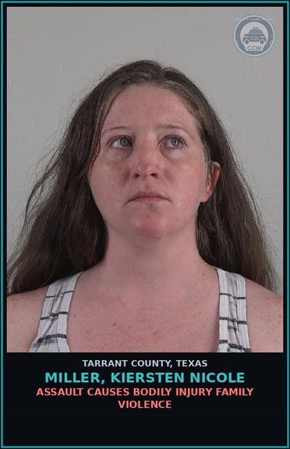 CCW arrest card for Miller, Kiersten Nicole in Tarrant County: ASSAULT CAUSES BODILY INJURY FAMILY VIOLENCE