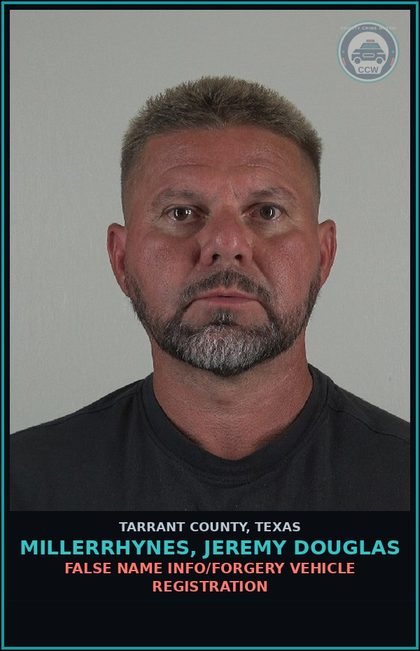 CCW arrest card for Millerrhynes, Jeremy Douglas in Tarrant County: FALSE NAME INFO/FORGERY VEHICLE REGISTRATION