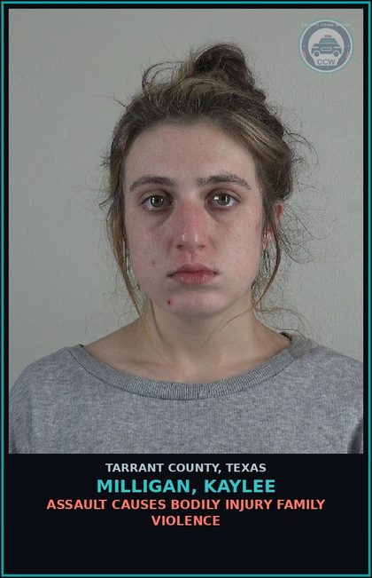 CCW arrest card for Milligan, Kaylee in Tarrant County: ASSAULT CAUSES BODILY INJURY FAMILY VIOLENCE