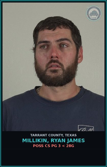 CCW arrest card for Millikin, Ryan James in Tarrant County: POSS CS PG 3 < 28G