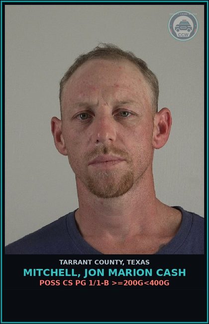 CCW arrest card for Mitchell, Jon Marion Cash in Tarrant County: POSS CS PG 1/1-B >=200G<400G