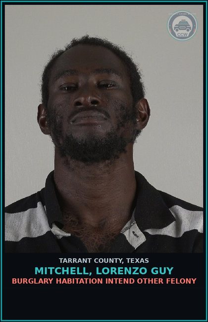 CCW arrest card for Mitchell, Lorenzo Guy in Tarrant County: BURGLARY HABITATION INTEND OTHER FELONY