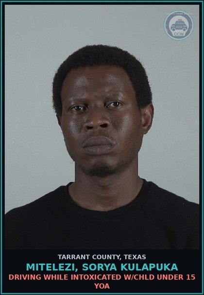 CCW arrest card for Mitelezi, Sorya Kulapuka in Tarrant County: DRIVING WHILE INTOXICATED W/chld UNDER 15 YOA