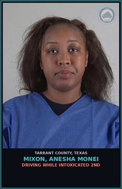 CCW arrest card for Mixon, Anesha Monei in Tarrant County: DRIVING WHILE INTOXICATED 2ND