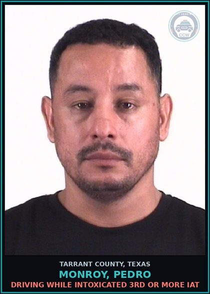 CCW arrest card for Monroy, Pedro in Tarrant County: DRIVING WHILE INTOXICATED 3RD OR MORE IAT